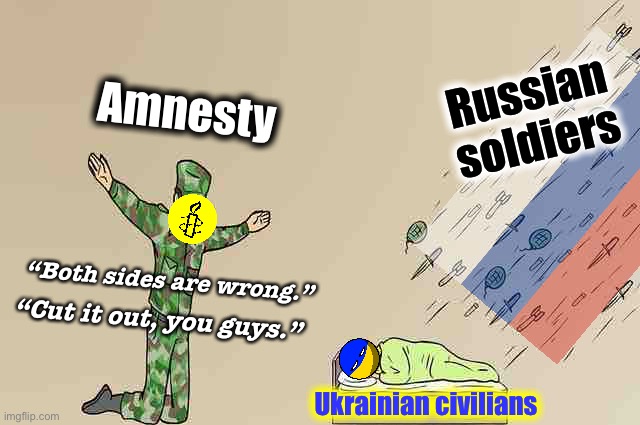 Troll of the Day: Amnesty International | Russian soldiers; Amnesty; “Both sides are wrong.”; “Cut it out, you guys.”; Ukrainian civilians | image tagged in soldier failing to protect sleeping child | made w/ Imgflip meme maker