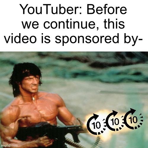 *skipping intensifies* |  YouTuber: Before we continue, this video is sponsored by- | image tagged in rambo,youtube,funny,relatable | made w/ Imgflip meme maker