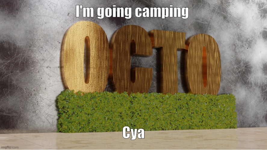 Maybe after my camping trip I'll come back to the drawing stream [sammy note: cya bud!] | I'm going camping; Cya | image tagged in 0cto temp,camping | made w/ Imgflip meme maker