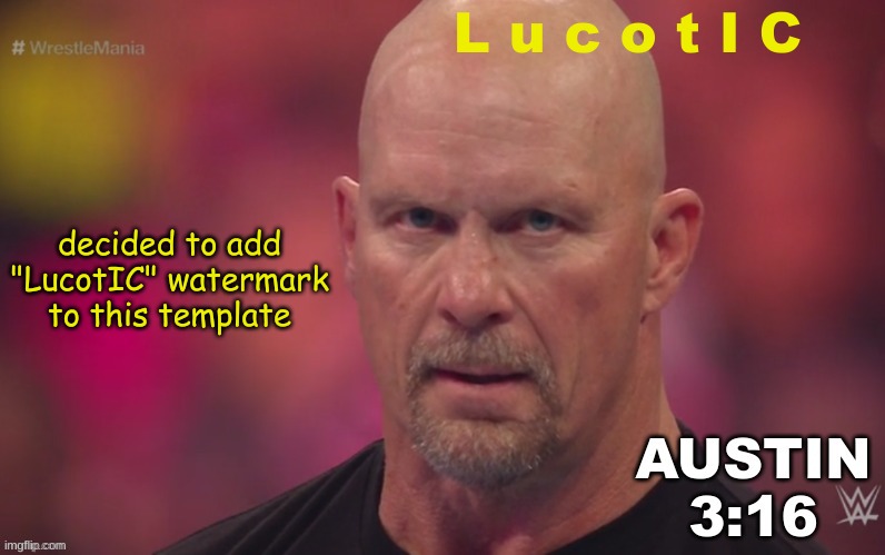 Steve Austin template | L u c o t I C; decided to add "LucotIC" watermark to this template | image tagged in steve austin template | made w/ Imgflip meme maker