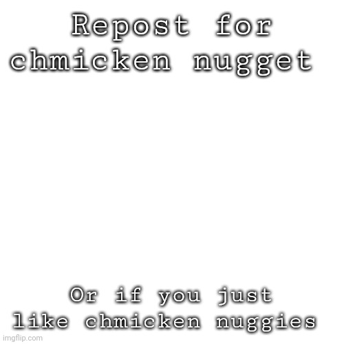 Chmicken | Repost for chmicken nugget; Or if you just like chmicken nuggies | image tagged in memes,blank transparent square | made w/ Imgflip meme maker