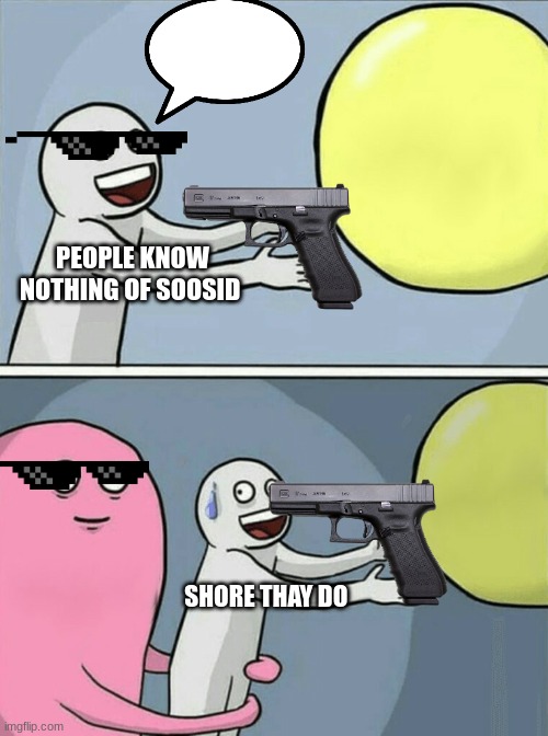 Running Away Balloon | PEOPLE KNOW NOTHING OF SOOSID; SHORE THAY DO | image tagged in memes,running away balloon | made w/ Imgflip meme maker