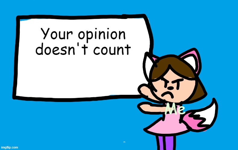 Lilipop Says | Your opinion doesn't count Me | image tagged in lilipop says | made w/ Imgflip meme maker