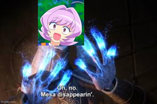 oh no mesa disappearing | image tagged in oh no mesa disappearing | made w/ Imgflip meme maker