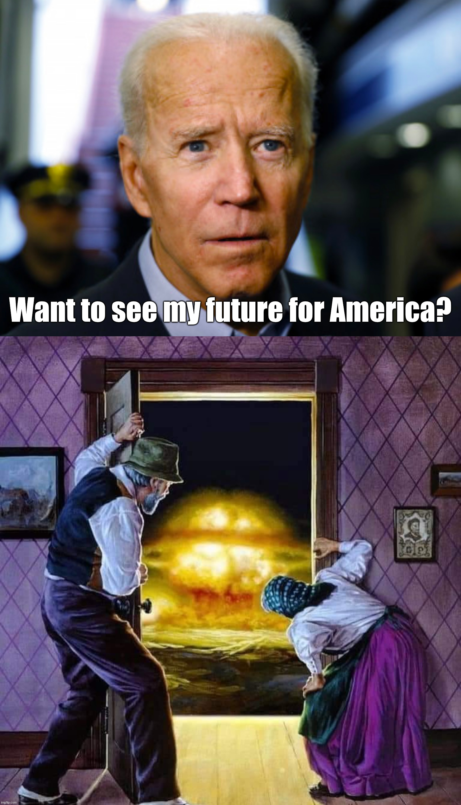 Want to see my future for America? | image tagged in joe biden confused,political meme | made w/ Imgflip meme maker