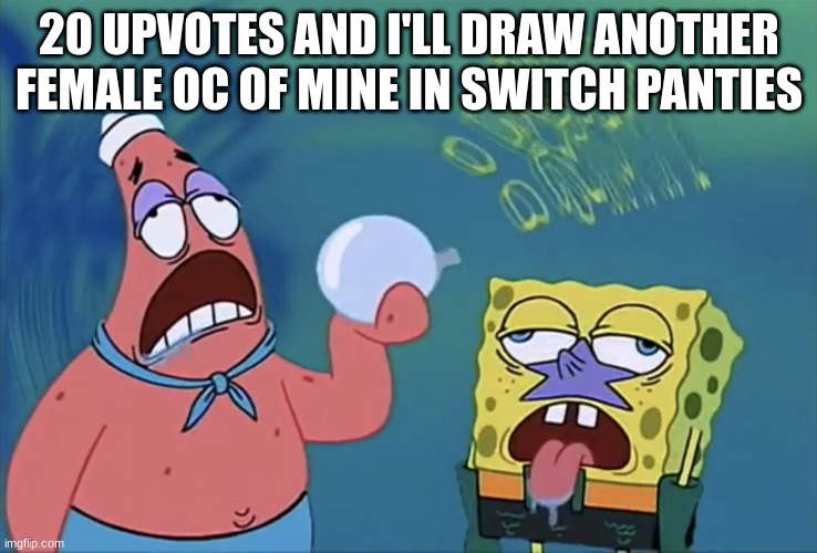 but im not gonna instantly do it tonight! | 20 UPVOTES AND I'LL DRAW ANOTHER FEMALE OC OF MINE IN SWITCH PANTIES | image tagged in orb of confusion | made w/ Imgflip meme maker