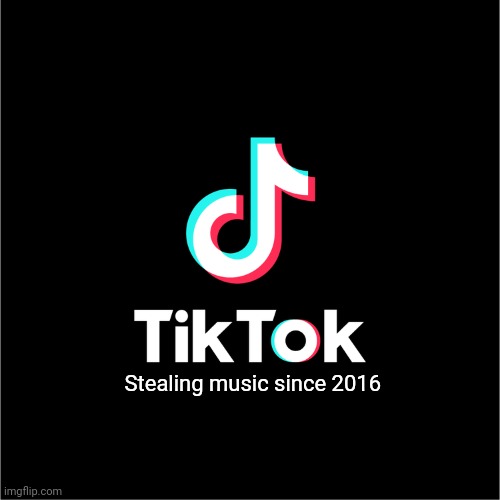 aka TheftTok (Elias: 6th grade was actually that long ago for me?) | Stealing music since 2016 | image tagged in memes,tiktok sucks,relatable memes,logo,slogan,no one cares | made w/ Imgflip meme maker