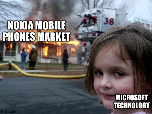 Disaster Girl Meme | NOKIA MOBILE PHONES MARKET; MICROSOFT TECHNOLOGY | image tagged in memes,disaster girl | made w/ Imgflip meme maker