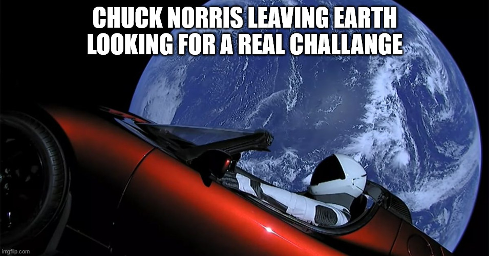 What really happened |  CHUCK NORRIS LEAVING EARTH LOOKING FOR A REAL CHALLANGE | image tagged in chuck norris | made w/ Imgflip meme maker