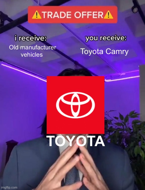 Trade Offer | Old manufacturer vehicles; Toyota Camry; TOYOTA | image tagged in trade offer,meme,memes | made w/ Imgflip meme maker