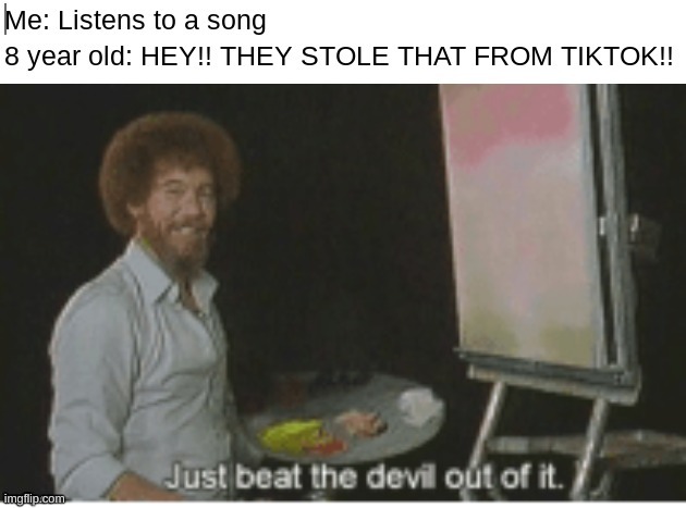 Truth (I posted this around a year ago. It got almost 100k views. Wanna see if it does well nowadays.) | image tagged in bob ross,tiktok | made w/ Imgflip meme maker