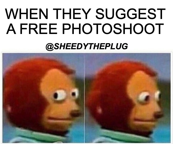 free shoot | WHEN THEY SUGGEST A FREE PHOTOSHOOT; @SHEEDYTHEPLUG | image tagged in memes,monkey puppet | made w/ Imgflip meme maker