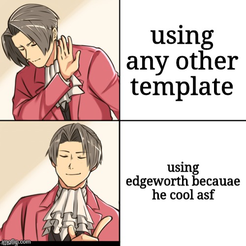 Edgeworth Drake Template | using any other template using edgeworth becauae he cool asf | image tagged in edgeworth drake template | made w/ Imgflip meme maker