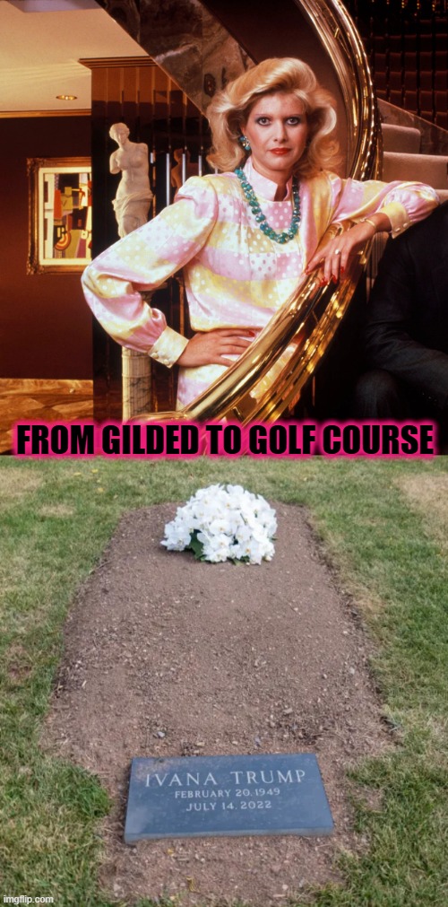Impersonal Grave Marker/Tax Exemption/Property Seizure Protection.  Not one word.  Just her name and the dates. | FROM GILDED TO GOLF COURSE | image tagged in ivana trump,trump,bedminster,ivana trump death,ivana trump grave | made w/ Imgflip meme maker
