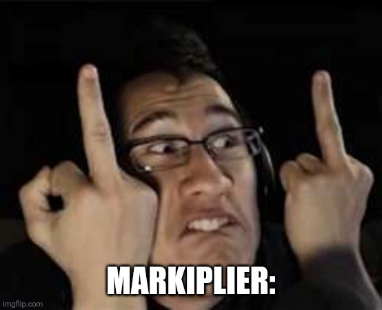 Markiplier | MARKIPLIER: | image tagged in markiplier | made w/ Imgflip meme maker