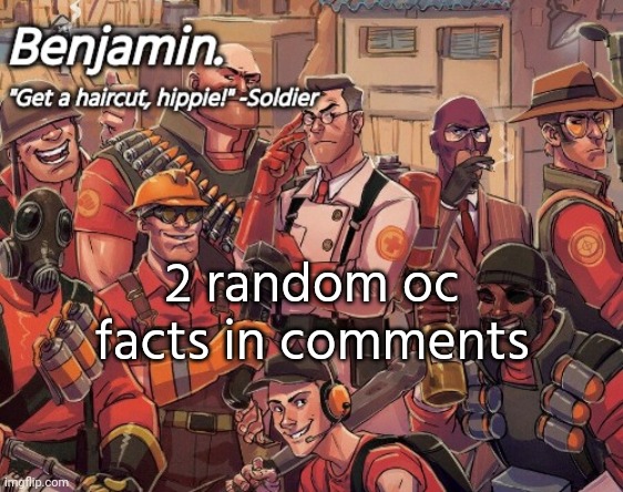 tf2 temp | 2 random oc facts in comments | image tagged in tf2 temp | made w/ Imgflip meme maker