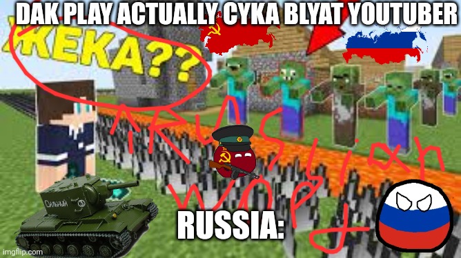 LOL DAKPLAY IS RUSSIAN CYKA BLYAT | DAK PLAY ACTUALLY CYKA BLYAT YOUTUBER; RUSSIA: | image tagged in minecraft,cyka blyat,russia,countryballs | made w/ Imgflip meme maker