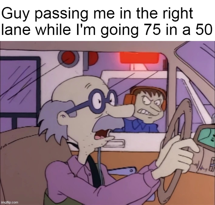 Ight Ight, Keep Your Pants On! | Guy passing me in the right lane while I'm going 75 in a 50 | image tagged in meme,memes,humor | made w/ Imgflip meme maker