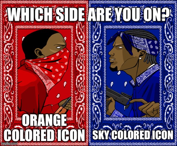 WHICH SIDE ARE YOU ON? | ORANGE COLORED ICON; SKY COLORED ICON | image tagged in which side are you on | made w/ Imgflip meme maker