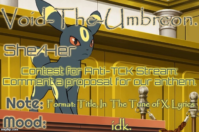 Stream Link: https://imgflip.com/m/Anti-TCK | Contest for Anti-TCK Stream: Comment a proposal for our anthem. Format: Title, In  The Tune of X, Lyrics; idk. | image tagged in void-the-umbreon template | made w/ Imgflip meme maker