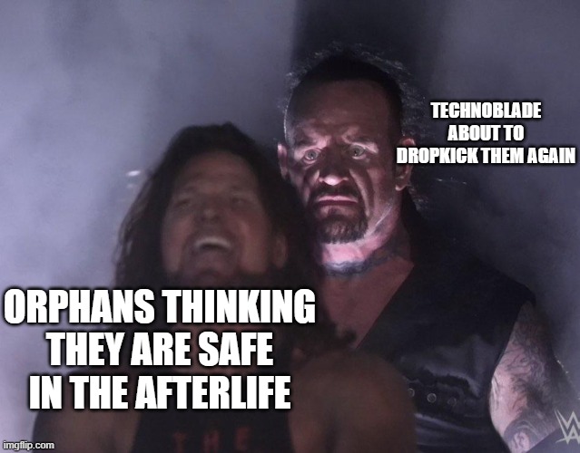 Fly High TechnoBlade | TECHNOBLADE ABOUT TO DROPKICK THEM AGAIN; ORPHANS THINKING THEY ARE SAFE IN THE AFTERLIFE | image tagged in undertaker,technoblade | made w/ Imgflip meme maker