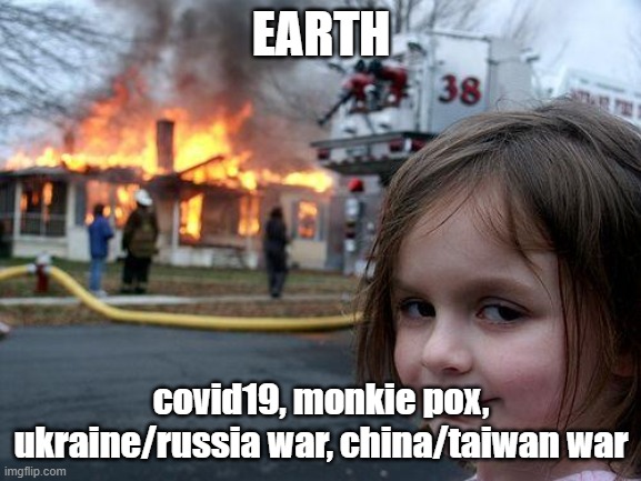 dead earth |  EARTH; covid19, monkie pox, ukraine/russia war, china/taiwan war | image tagged in memes,disaster girl,ukraine,china,taiwan,war | made w/ Imgflip meme maker