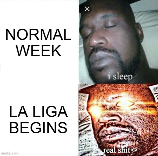 Sleeping Shaq | NORMAL WEEK; LA LIGA BEGINS | image tagged in memes,sleeping shaq | made w/ Imgflip meme maker