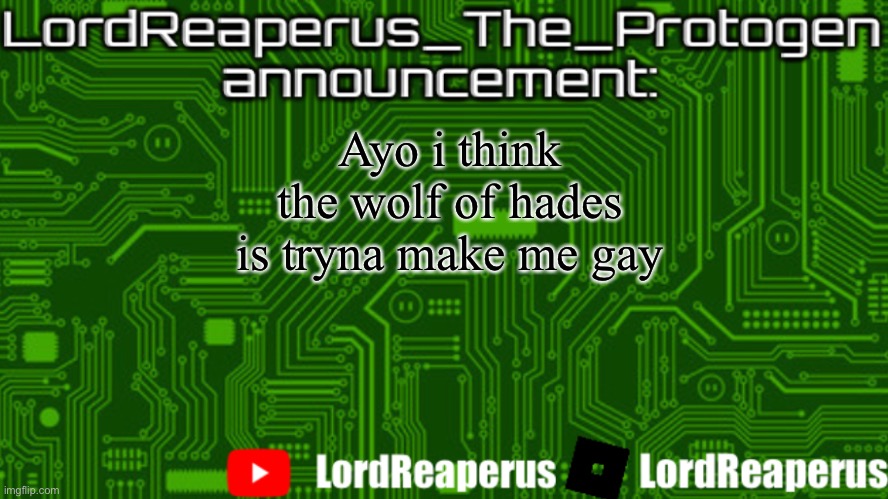 LordReaperus_The_Protogen announcement template | Ayo i think the wolf of hades is tryna make me gay | image tagged in lordreaperus_the_protogen announcement template | made w/ Imgflip meme maker