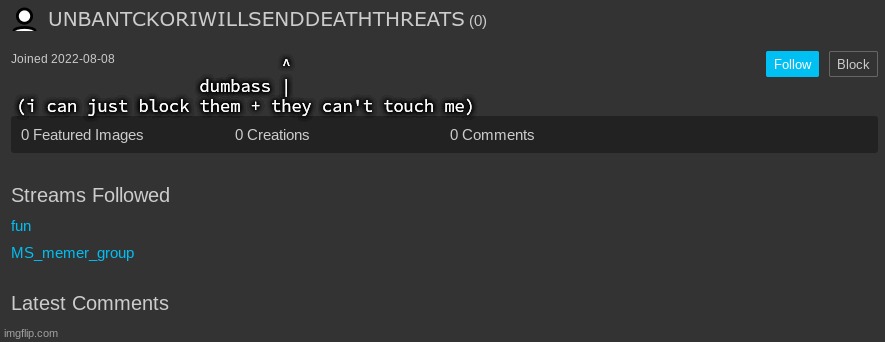 ^
dumbass |
(i can just block them + they can't touch me) | made w/ Imgflip meme maker