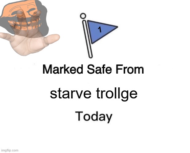 starve has been prevented to get your ip address | 1; starve trollge | image tagged in memes,marked safe from | made w/ Imgflip meme maker