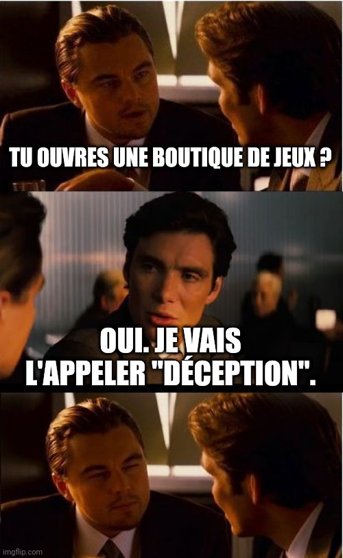 Inception Meme | TU OUVRES UNE BOUTIQUE DE JEUX ? OUI. JE VAIS L'APPELER "DÉCEPTION". | image tagged in memes,inception | made w/ Imgflip meme maker