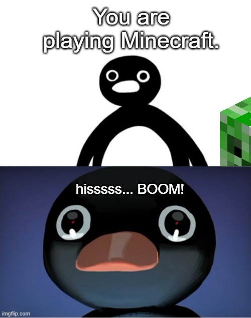Creepers be like: | You are playing Minecraft. hisssss... BOOM! | image tagged in telepurte noot noot | made w/ Imgflip meme maker