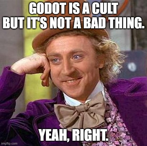 Creepy Condescending Wonka Meme | GODOT IS A CULT BUT IT'S NOT A BAD THING. YEAH, RIGHT. | image tagged in memes,creepy condescending wonka,godot,godotengine,cult | made w/ Imgflip meme maker