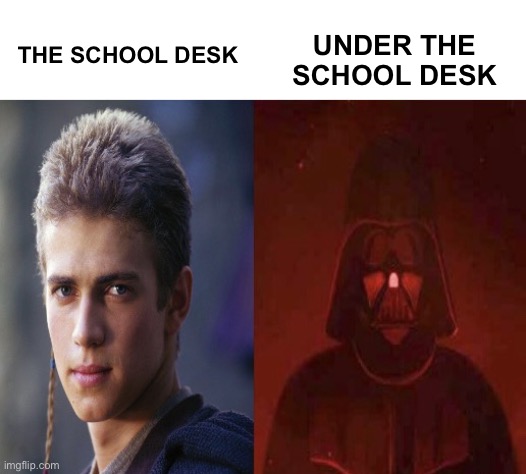 When you accidently touch the gum | UNDER THE SCHOOL DESK; THE SCHOOL DESK | image tagged in anakin becoming evil,school | made w/ Imgflip meme maker