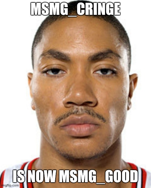 Derrick Rose Straight Face | MSMG_CRINGE; IS NOW MSMG_GOOD | image tagged in derrick rose straight face | made w/ Imgflip meme maker