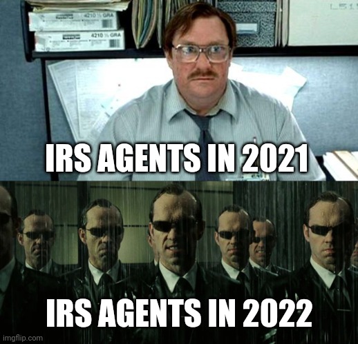 The new tax collectors aren't playing games. | IRS AGENTS IN 2021; IRS AGENTS IN 2022 | image tagged in mr smith | made w/ Imgflip meme maker