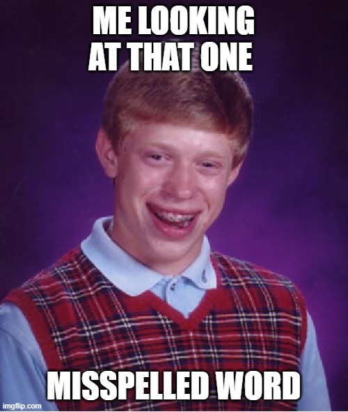 Bad Luck Brian Meme | ME LOOKING AT THAT ONE MISSPELLED WORD | image tagged in memes,bad luck brian | made w/ Imgflip meme maker