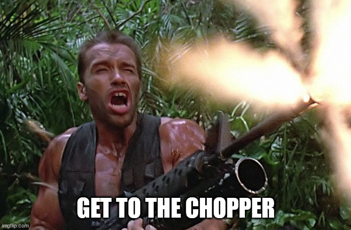 Get to the Choppa | GET TO THE CHOPPER | image tagged in get to the choppa | made w/ Imgflip meme maker