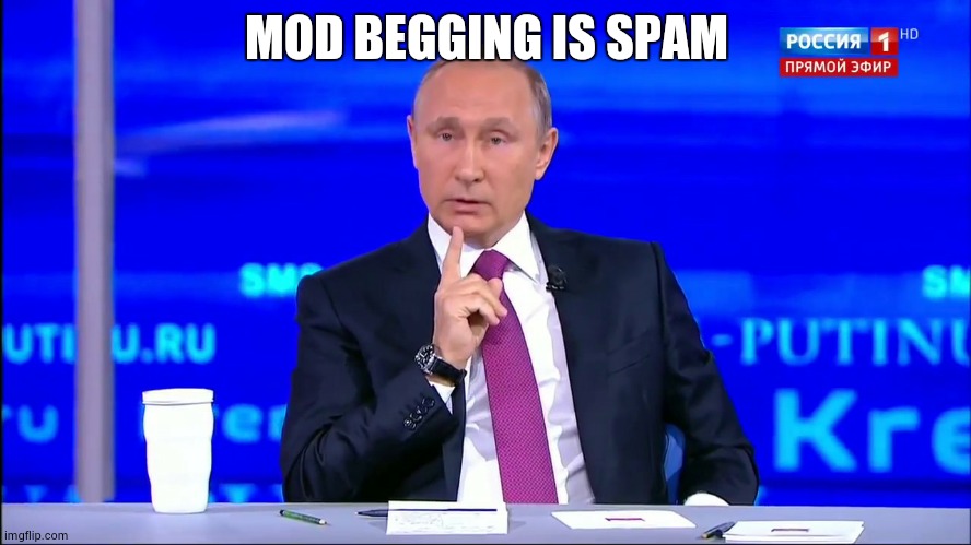 IM NOT SPAMMING!!!!!!1!!!!1!1! | MOD BEGGING IS SPAM | image tagged in putin no no he's got a point | made w/ Imgflip meme maker