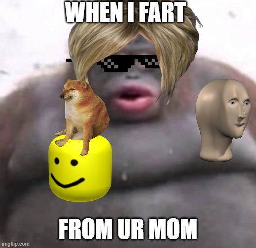 le funni monke | WHEN I FART; FROM UR MOM | image tagged in le monke | made w/ Imgflip meme maker