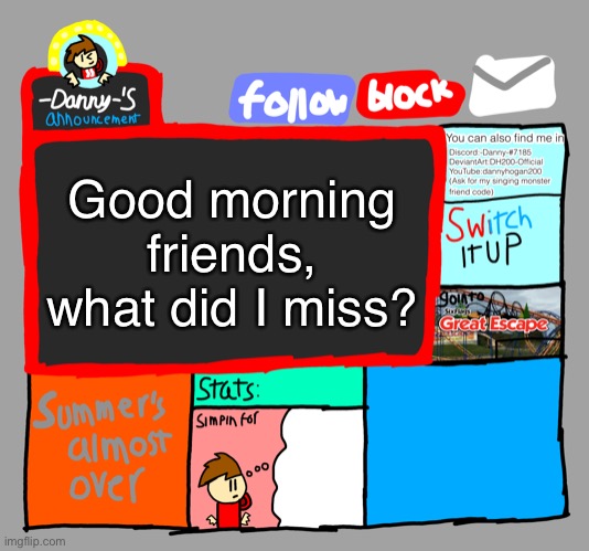 -Danny-‘s announcements | Good morning friends, what did I miss? | image tagged in -danny- s announcements | made w/ Imgflip meme maker