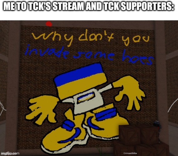 ME TO TCK'S STREAM AND TCK SUPPORTERS: | made w/ Imgflip meme maker