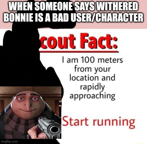 Start Running |  WHEN SOMEONE SAYS WITHERED BONNIE IS A BAD USER/CHARACTER | image tagged in scout fact | made w/ Imgflip meme maker