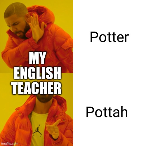 Drake Hotline Bling |  MY ENGLISH TEACHER; Potter; Pottah | image tagged in memes,drake hotline bling,harry potter meme,school meme,teacher meme,teacher | made w/ Imgflip meme maker