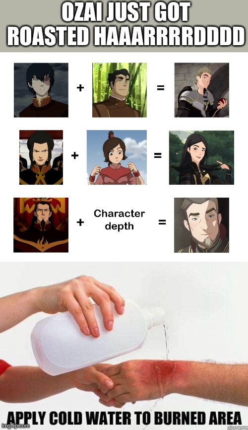 Ozai doesn’t really have character depth so the fact that someone pointed that out is GOLDEN. | OZAI JUST GOT ROASTED HAAARRRRDDDD | image tagged in apply cold water to burned area | made w/ Imgflip meme maker