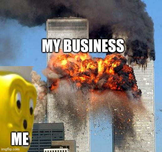 9/11 | MY BUSINESS ME | image tagged in 9/11 | made w/ Imgflip meme maker