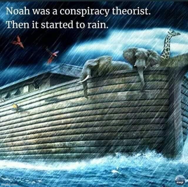 Was Noah right? | image tagged in noah was a conspiracy theorist | made w/ Imgflip meme maker