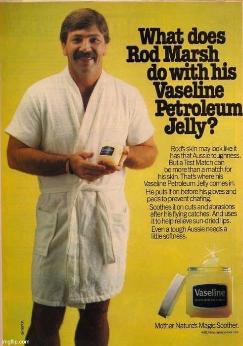 Rod Marsh Vaseline Petroleum jelly | image tagged in rod marsh vaseline petroleum jelly | made w/ Imgflip meme maker