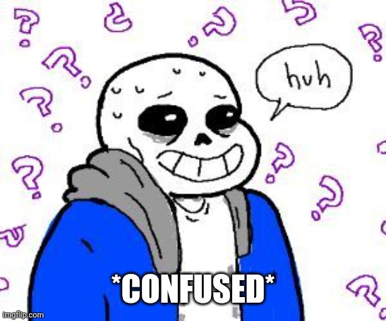 confused sans | *CONFUSED* | image tagged in confused sans | made w/ Imgflip meme maker