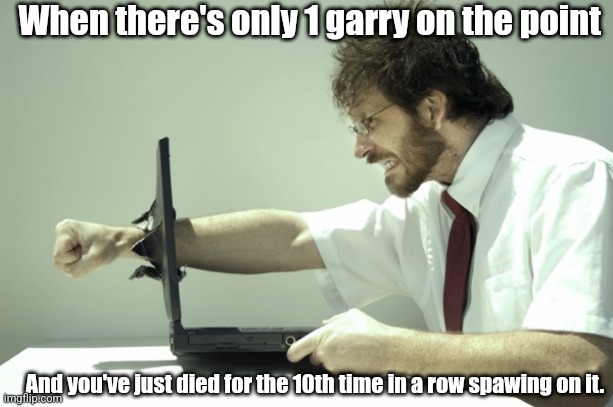 Hell let loose rage |  When there's only 1 garry on the point; And you've just died for the 10th time in a row spawing on it. | image tagged in gaming,gamer rage | made w/ Imgflip meme maker